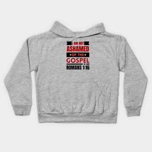 I Am Not Ashamed Of The Gospel | Bible Verse Romans 1:16 Kids Hoodie